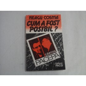  CUM  A  FOST  POSIBIL? - Cartita PACEPA  -  Neagu  COSMA    